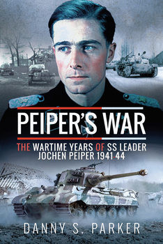 Peipers War: The Wartime Years of SS Leader Jochen Peiper 1941-1944