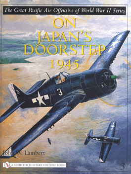 The Great Pacific Air Offensive of World War II Volume 3: On Japan’s Doorstep 1945 (Schiffer Military History)