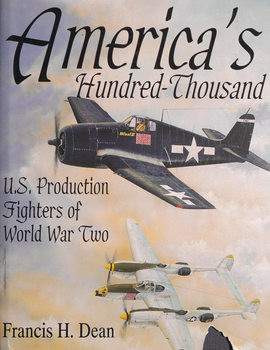 Americas Hundred Thousand: U.S. Production Fighter Aircraft of World War II (Schiffer Military/Aviation History)