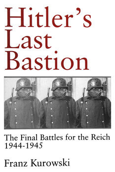 Hitlers Last Bastion: The Final Battles for the Reich 1944-1945 (Schiffer Military History)