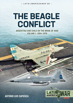 The Beagle Conflict: Argentina and Chile on the Brink of War Volume 1: 1904-1978 (Latin America@War Series 36)