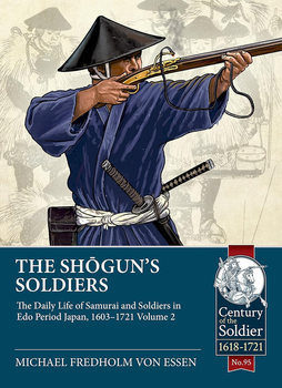 The Shoguns Soldiers: The Daily Life of Samurai and Soldiers in Edo Period Japan, 1603-1721 Volume 2 (Century of the Soldier 1618-1721 95)