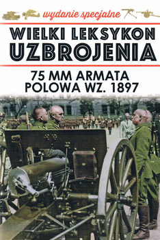 75 mm Armata Polowa wz. 1897 (Wielki Leksykon Uzbrojenia Wydanie Specjalne Tom 20)