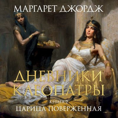 Маргарет Джордж - Дневники Клеопатры 2. Царица поверженная (2024) MP3