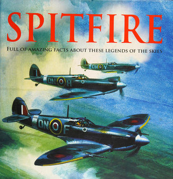 Spitfire: Full of Amazing Facts about these Legends of the Skies