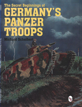 The Secret Beginnings of Germanys Panzer Troops (Schiffer Military/Aviation History)