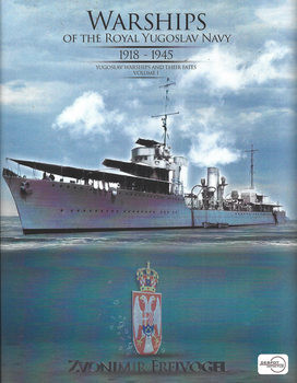 Warships of the Royal Yugoslav Navy 1918-1945: Yugoslav Warships and their Fates Volume I