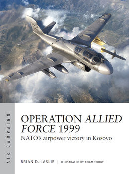 Operation Allied Force 1999: NATOs Airpower Victory in Kosovo (Osprey Air Campaign 45)