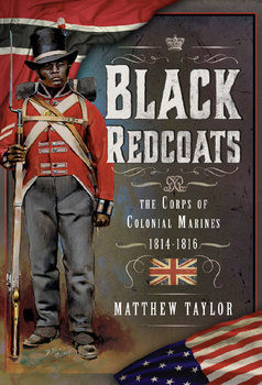 Black Redcoats: The Corps of Colonial Marines 1814-1816