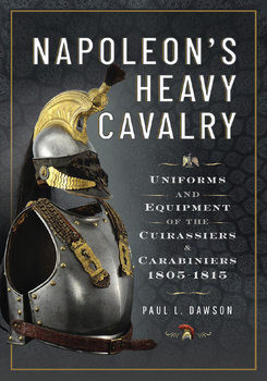 Napoleons Heavy Cavalry: Uniforms and Equipment of the Cuirassiers and Carabiniers 1805-1815