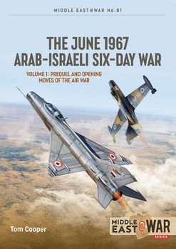 The June 1967 Arab-Israeli Six-Day War Volume 1: Prequel and Opening Moves of the Air War (Middle East @War Series 61)