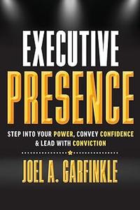 Executive Presence Step Into Your Power, Convey Confidence, & Lead With Conviction