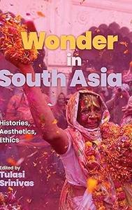 Wonder in South Asia Histories, Aesthetics, Ethics