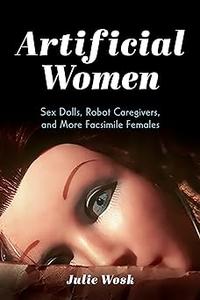 Artificial Women Sex Dolls, Robot Caregivers, and More Facsimile Females