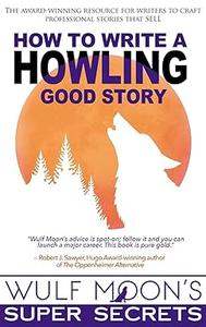 How to Write a Howling Good Story (The Super Secrets of Writing Book 1)