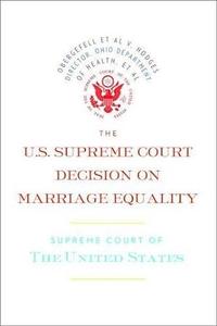 The U.S. Supreme Court Decision on Marriage Equality The complete decision, including dissenting opinions