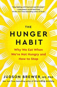 The Hunger Habit Why We Eat When We’re Not Hungry and How to Stop, US Edition