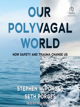 Our Polyvagal World: How Safety and Trauma Change Us [Audiobook]