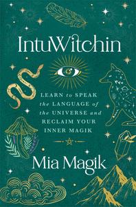 IntuWitchin Learn to Speak the Language of the Universe and Reclaim Your Inner Magik