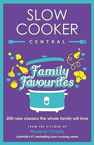 Slow Cooker Central Family Favourites 200 new classics the whole familywill love