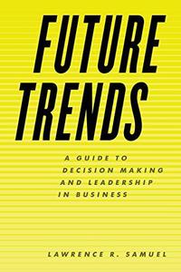 Future Trends A Guide to Decision Making and Leadership in Business