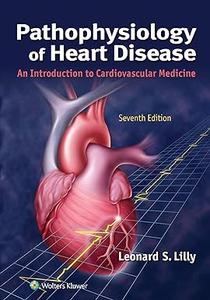 Pathophysiology of Heart Disease An Introduction to Cardiovascular Medicine, 7th Edition