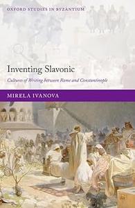Inventing Slavonic Cultures of Writing Between Rome and Constantinople