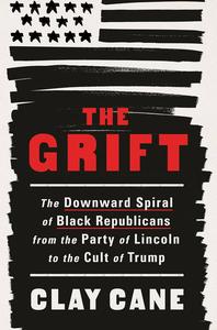 The Grift The Downward Spiral of Black Republicans from the Party of Lincoln to the Cult of Trump