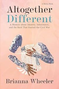 Altogether Different A Memoir About Identity, Inheritance, and the Raid That Started the Civil War