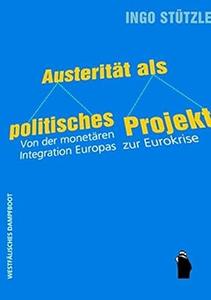 Austerität als politisches Projekt. Von der monetären Integration Europas zur Eurokrise