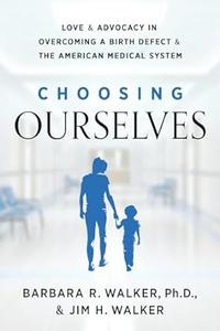 Choosing Ourselves Love & Advocacy in Overcoming a Birth Defect & the American Medical System