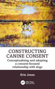 Constructing Canine Consent Conceptualising and adopting a consent-focused relationship with dogs