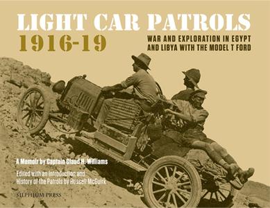 Light Car Patrols 1916-19 War and Exploration in Egypt and Libya with the Model T Ford