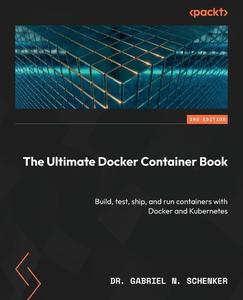 The Ultimate Docker Container Book Build, test, ship, and run containers with Docker and Kubernetes