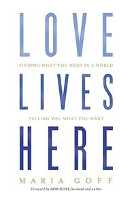 Love Lives Here Finding What You Need in a World Telling You What You Want