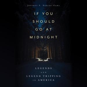 If You Should Go at Midnight Legends and Legend Tripping in America [Audiobook]
