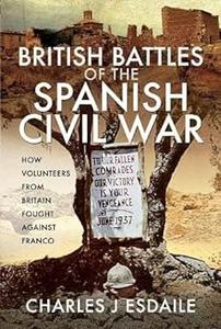 British Battles of the Spanish Civil War How Volunteers from Britain Fought against Franco