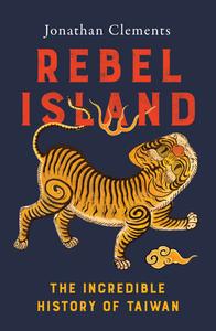 Rebel Island The incredible history of Taiwan