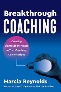 Breakthrough Coaching Creating Lightbulb Moments in Your Coaching Conversations