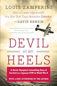 Devil at My Heels A WW II Hero’s Epic Saga of Torment, Survival, and Forgiveness