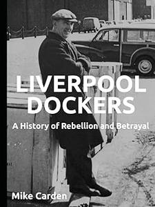 Liverpool Dockers A History of Rebellion and Betrayal