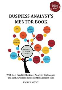 Business Analyst’s Mentor Book With Best Practice Business Analysis Techniques and Software Requirements Management Tips