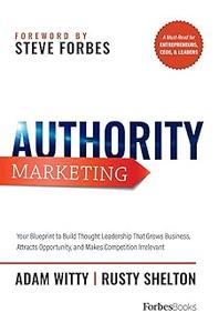 Authority Marketing Your Blueprint to Build Thought Leadership That Grows Business, Attracts Opportunity, and Makes Com