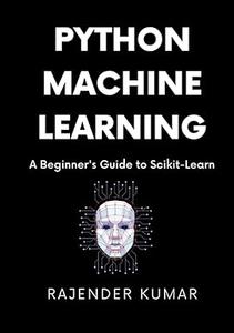 Python Machine Learning A Beginner’s Guide to Scikit-Learn