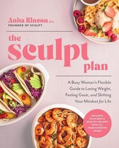 The Sculpt Plan A Busy Woman’s Flexible Guide to Losing Weight, Feeling Great, and Shifting Your Mindset for Life
