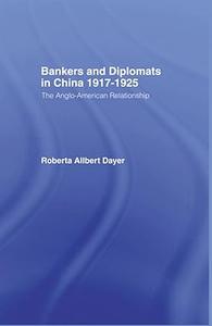 Bankers and Diplomats in China 1917-1925 The Anglo-American Relationship