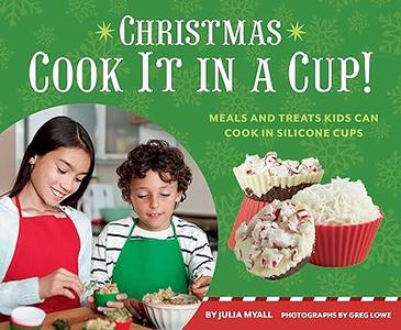 Christmas Cook It in a Cup! Meals and Treats Kids Can Cook in Silicone Cups