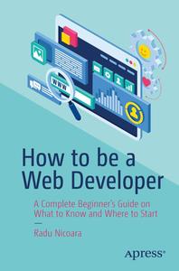 How to be a Web Developer A Complete Beginner's Guide on What to Know and Where to Start