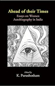 Ahead of their Times Essays on Women Autobiography in India