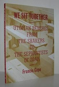 We Sit Together Utopian Benches from the Shakers to the Separatists of Zoar